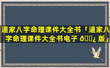 道家八字命理课件大全书「道家八字命理课件大全书电子 🌿 版」